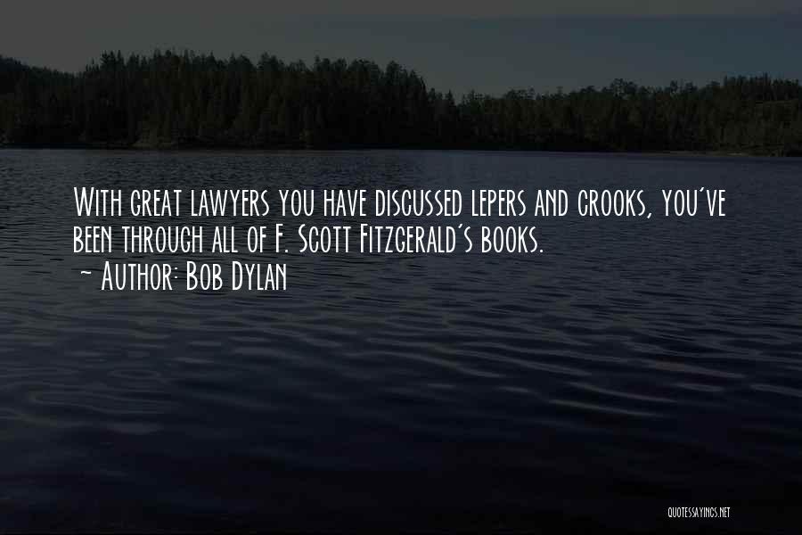 Bob Dylan Quotes: With Great Lawyers You Have Discussed Lepers And Crooks, You've Been Through All Of F. Scott Fitzgerald's Books.