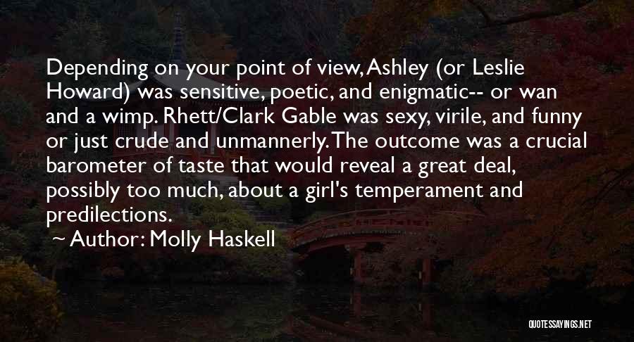 Molly Haskell Quotes: Depending On Your Point Of View, Ashley (or Leslie Howard) Was Sensitive, Poetic, And Enigmatic-- Or Wan And A Wimp.