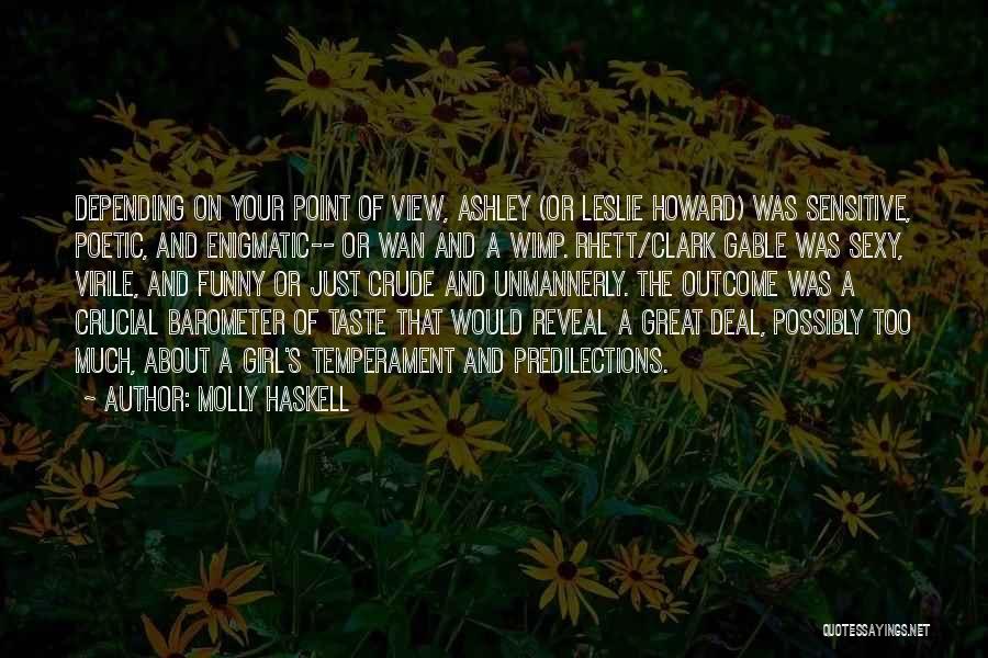 Molly Haskell Quotes: Depending On Your Point Of View, Ashley (or Leslie Howard) Was Sensitive, Poetic, And Enigmatic-- Or Wan And A Wimp.