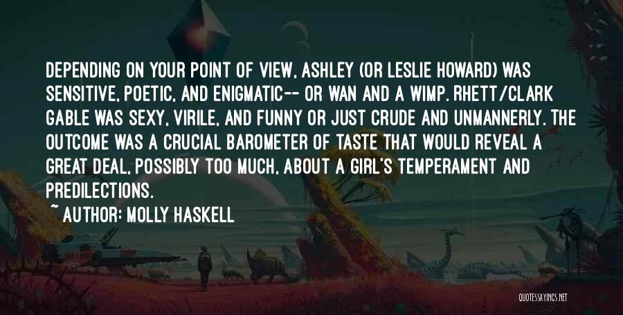 Molly Haskell Quotes: Depending On Your Point Of View, Ashley (or Leslie Howard) Was Sensitive, Poetic, And Enigmatic-- Or Wan And A Wimp.