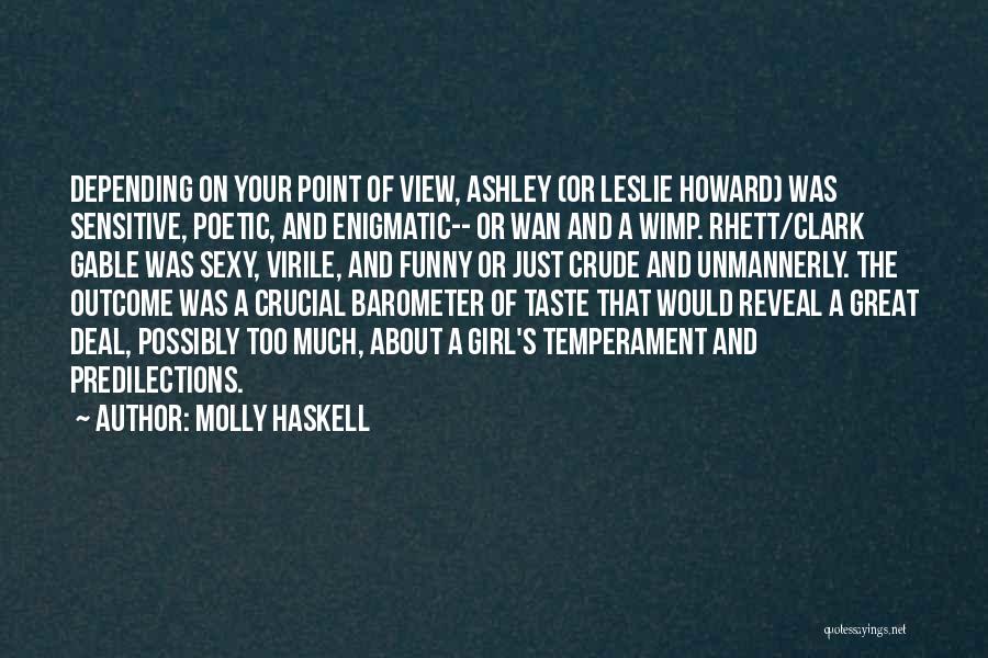 Molly Haskell Quotes: Depending On Your Point Of View, Ashley (or Leslie Howard) Was Sensitive, Poetic, And Enigmatic-- Or Wan And A Wimp.