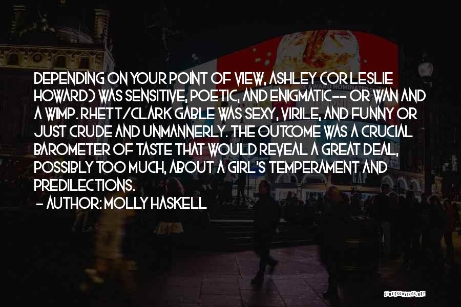 Molly Haskell Quotes: Depending On Your Point Of View, Ashley (or Leslie Howard) Was Sensitive, Poetic, And Enigmatic-- Or Wan And A Wimp.