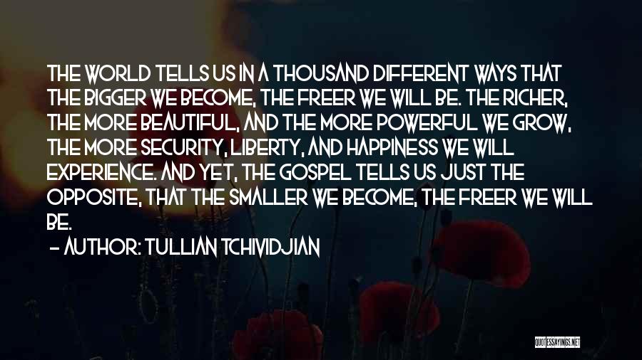 Tullian Tchividjian Quotes: The World Tells Us In A Thousand Different Ways That The Bigger We Become, The Freer We Will Be. The