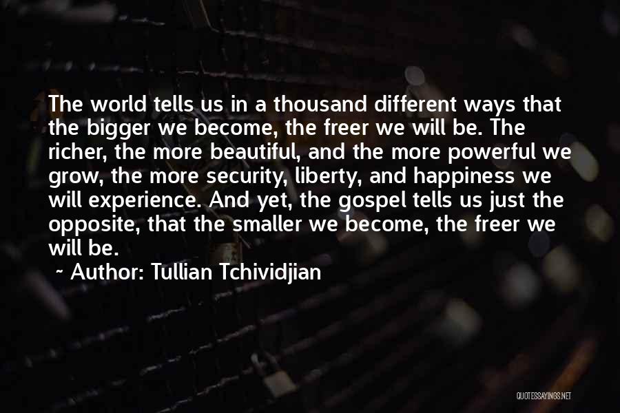 Tullian Tchividjian Quotes: The World Tells Us In A Thousand Different Ways That The Bigger We Become, The Freer We Will Be. The