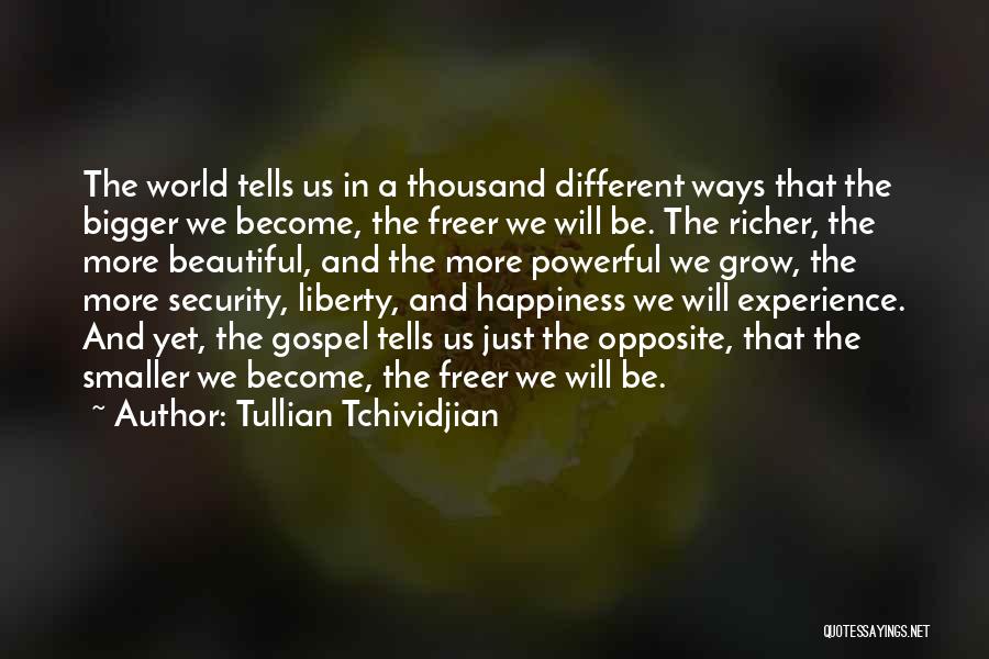 Tullian Tchividjian Quotes: The World Tells Us In A Thousand Different Ways That The Bigger We Become, The Freer We Will Be. The