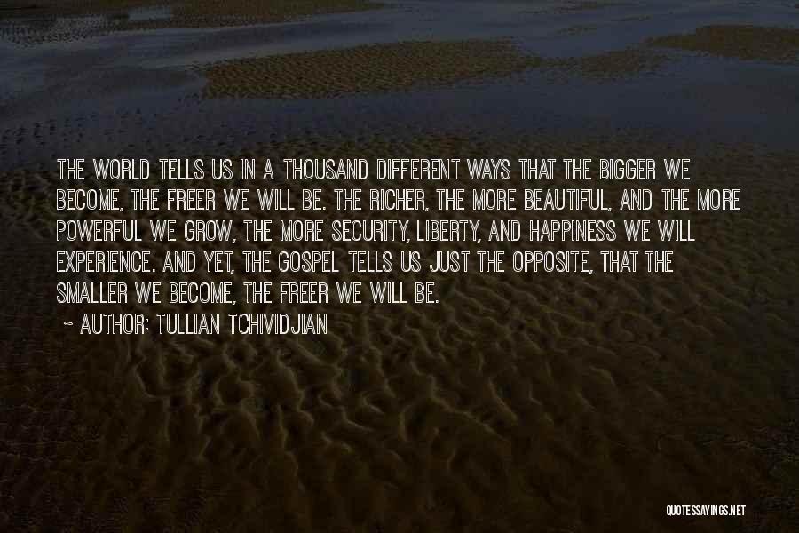Tullian Tchividjian Quotes: The World Tells Us In A Thousand Different Ways That The Bigger We Become, The Freer We Will Be. The