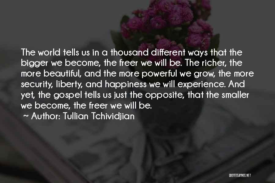 Tullian Tchividjian Quotes: The World Tells Us In A Thousand Different Ways That The Bigger We Become, The Freer We Will Be. The