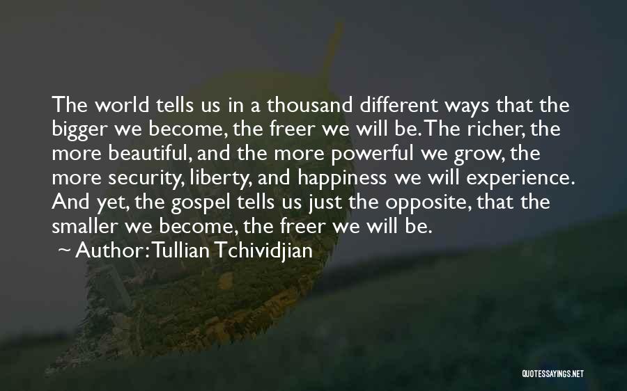 Tullian Tchividjian Quotes: The World Tells Us In A Thousand Different Ways That The Bigger We Become, The Freer We Will Be. The