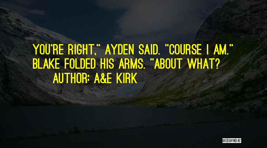 A&E Kirk Quotes: You're Right, Ayden Said. Course I Am. Blake Folded His Arms. About What?