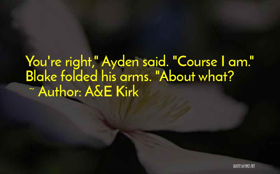 A&E Kirk Quotes: You're Right, Ayden Said. Course I Am. Blake Folded His Arms. About What?