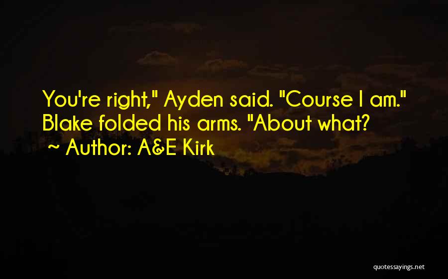 A&E Kirk Quotes: You're Right, Ayden Said. Course I Am. Blake Folded His Arms. About What?