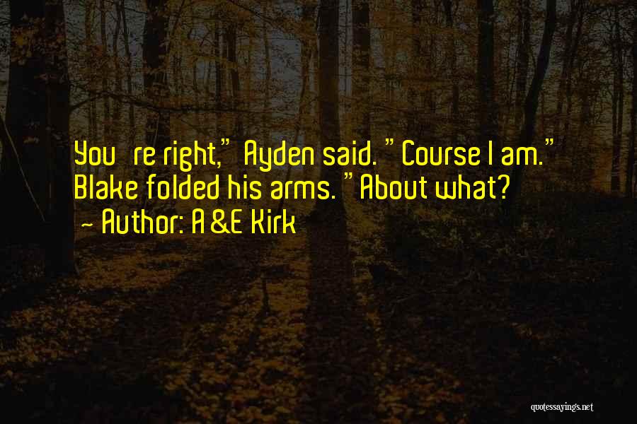 A&E Kirk Quotes: You're Right, Ayden Said. Course I Am. Blake Folded His Arms. About What?