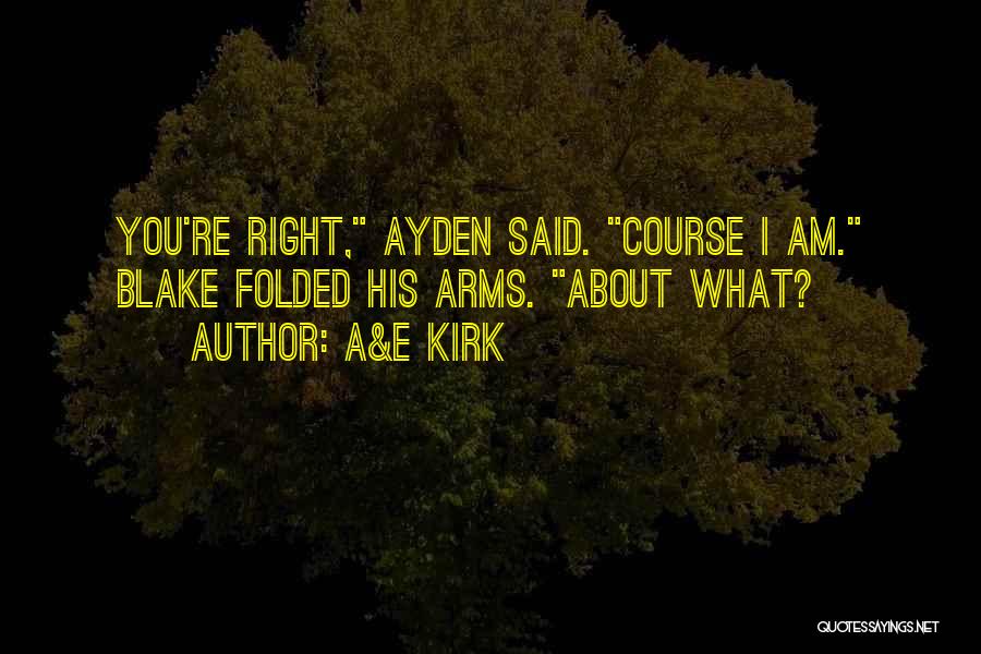 A&E Kirk Quotes: You're Right, Ayden Said. Course I Am. Blake Folded His Arms. About What?