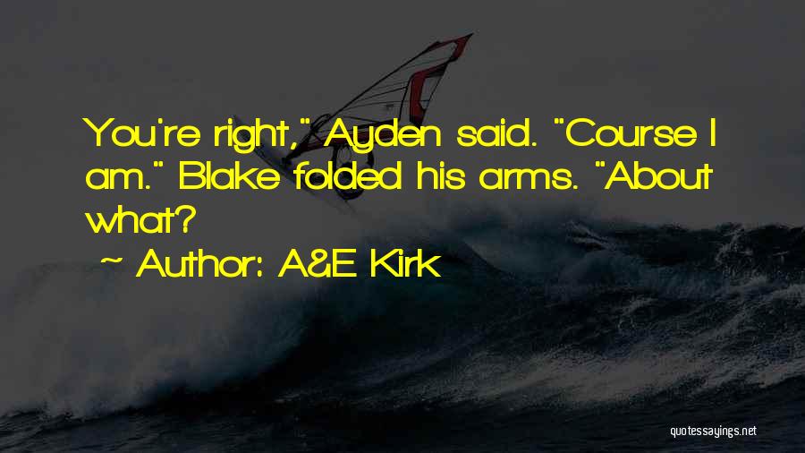 A&E Kirk Quotes: You're Right, Ayden Said. Course I Am. Blake Folded His Arms. About What?