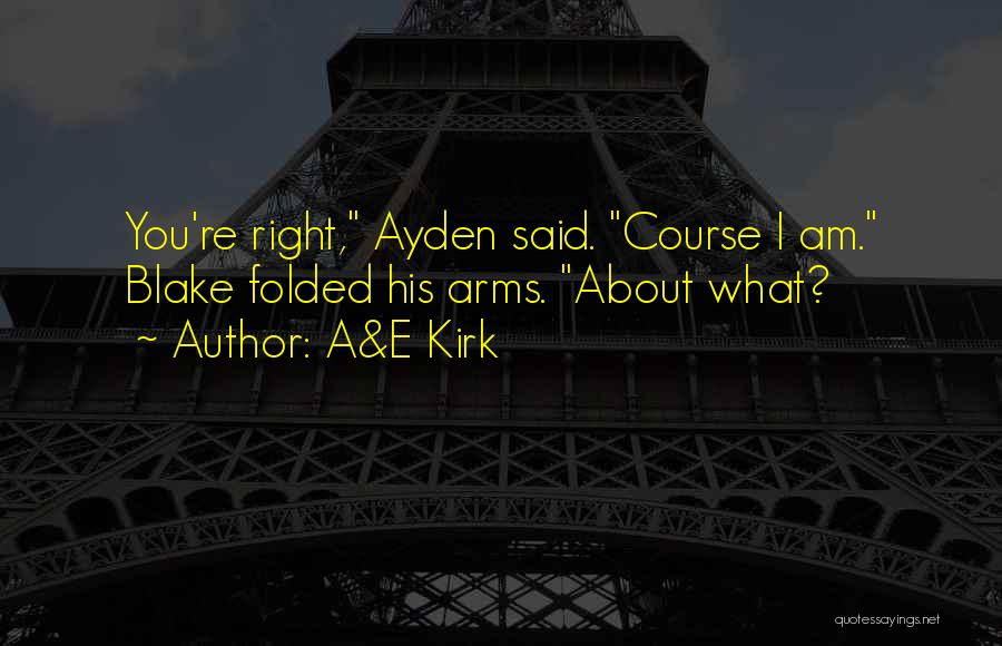 A&E Kirk Quotes: You're Right, Ayden Said. Course I Am. Blake Folded His Arms. About What?