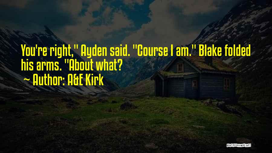 A&E Kirk Quotes: You're Right, Ayden Said. Course I Am. Blake Folded His Arms. About What?