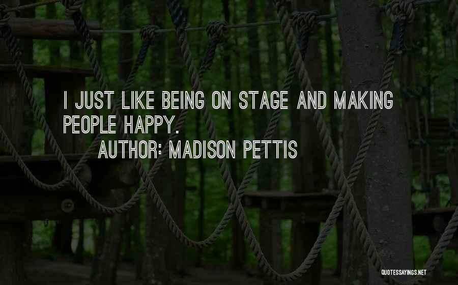 Madison Pettis Quotes: I Just Like Being On Stage And Making People Happy.