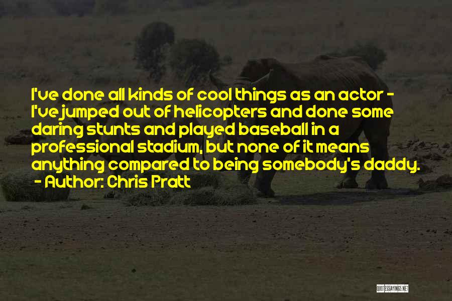 Chris Pratt Quotes: I've Done All Kinds Of Cool Things As An Actor - I've Jumped Out Of Helicopters And Done Some Daring