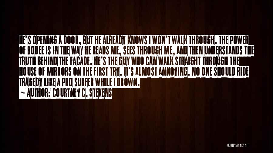 Courtney C. Stevens Quotes: He's Opening A Door, But He Already Knows I Won't Walk Through. The Power Of Bodee Is In The Way