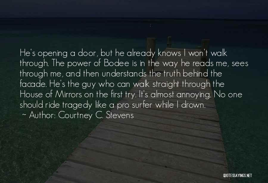 Courtney C. Stevens Quotes: He's Opening A Door, But He Already Knows I Won't Walk Through. The Power Of Bodee Is In The Way