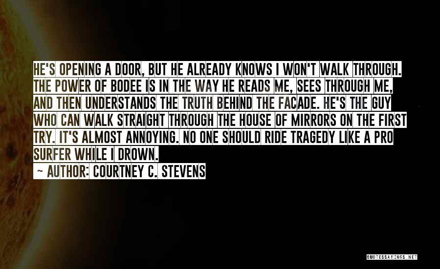 Courtney C. Stevens Quotes: He's Opening A Door, But He Already Knows I Won't Walk Through. The Power Of Bodee Is In The Way
