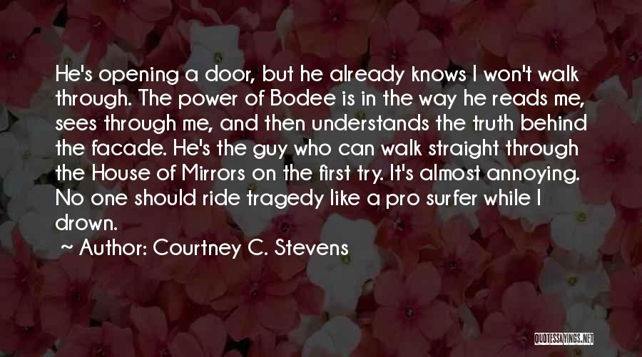 Courtney C. Stevens Quotes: He's Opening A Door, But He Already Knows I Won't Walk Through. The Power Of Bodee Is In The Way