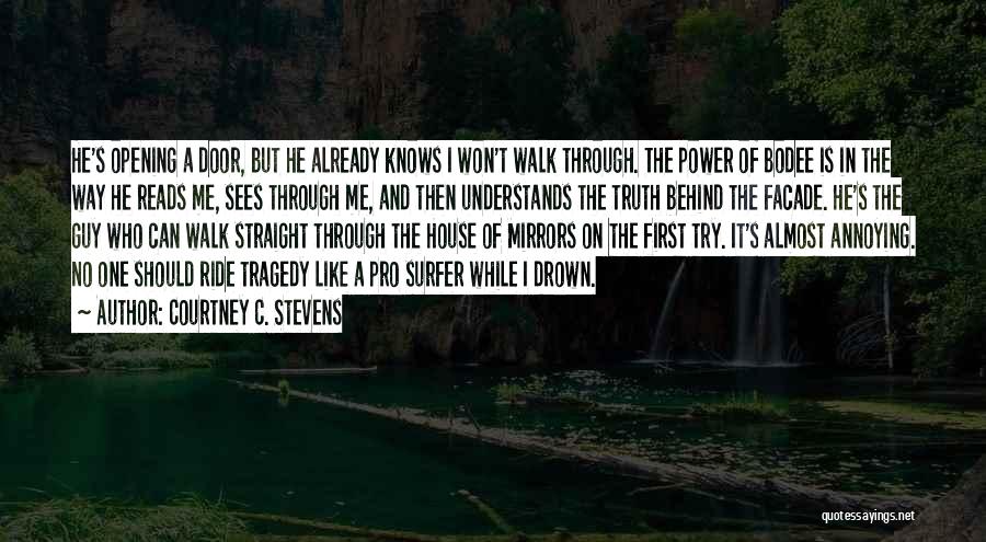 Courtney C. Stevens Quotes: He's Opening A Door, But He Already Knows I Won't Walk Through. The Power Of Bodee Is In The Way