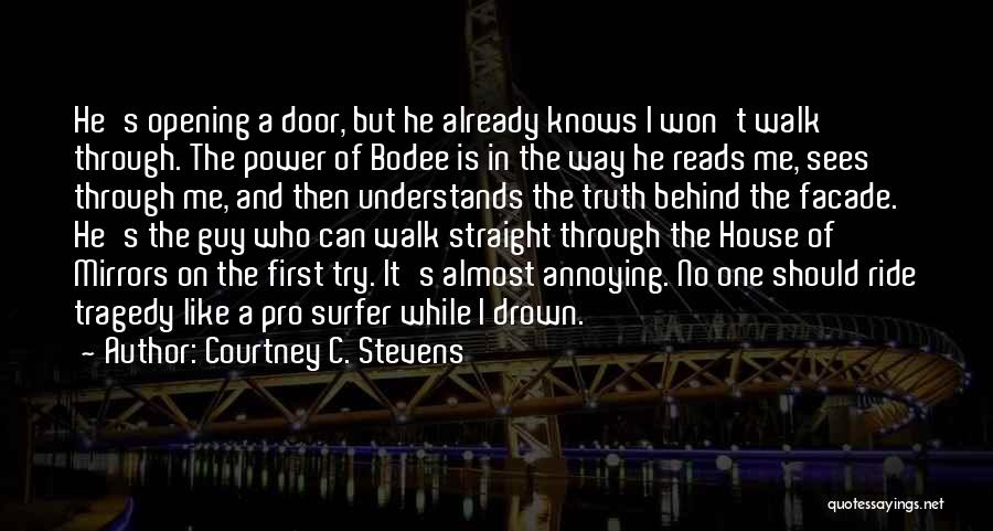 Courtney C. Stevens Quotes: He's Opening A Door, But He Already Knows I Won't Walk Through. The Power Of Bodee Is In The Way