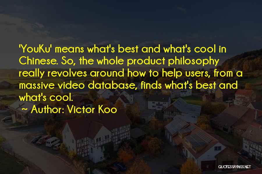 Victor Koo Quotes: 'youku' Means What's Best And What's Cool In Chinese. So, The Whole Product Philosophy Really Revolves Around How To Help