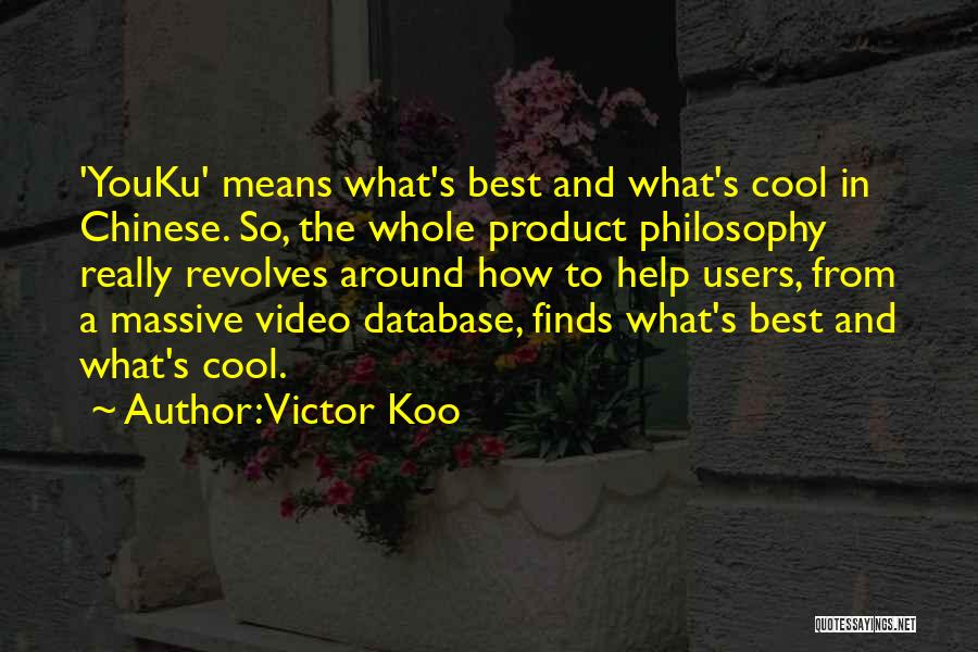 Victor Koo Quotes: 'youku' Means What's Best And What's Cool In Chinese. So, The Whole Product Philosophy Really Revolves Around How To Help