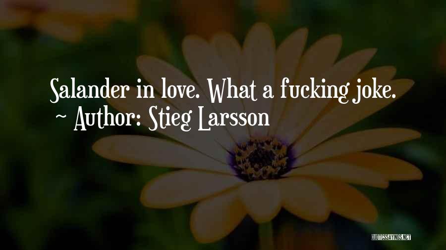 Stieg Larsson Quotes: Salander In Love. What A Fucking Joke.