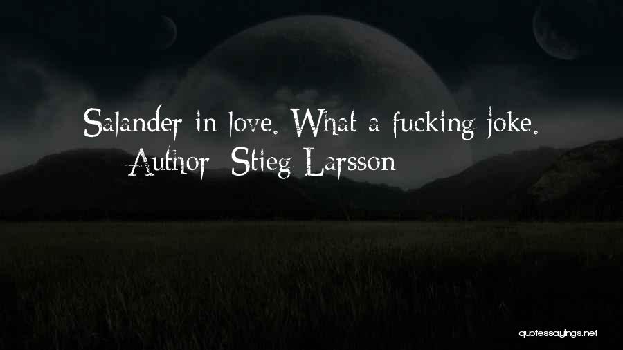 Stieg Larsson Quotes: Salander In Love. What A Fucking Joke.