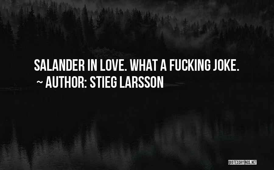 Stieg Larsson Quotes: Salander In Love. What A Fucking Joke.