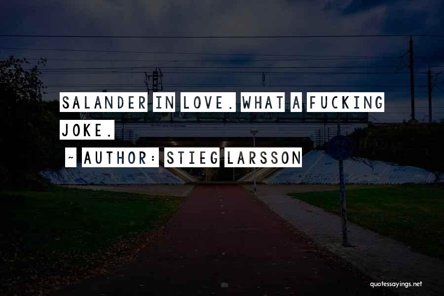 Stieg Larsson Quotes: Salander In Love. What A Fucking Joke.