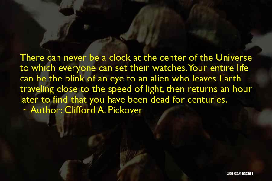 Clifford A. Pickover Quotes: There Can Never Be A Clock At The Center Of The Universe To Which Everyone Can Set Their Watches. Your