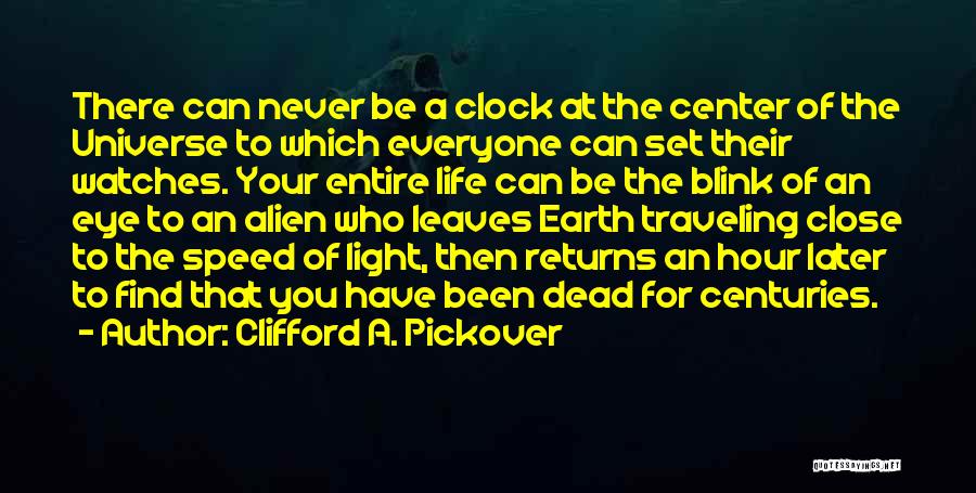 Clifford A. Pickover Quotes: There Can Never Be A Clock At The Center Of The Universe To Which Everyone Can Set Their Watches. Your