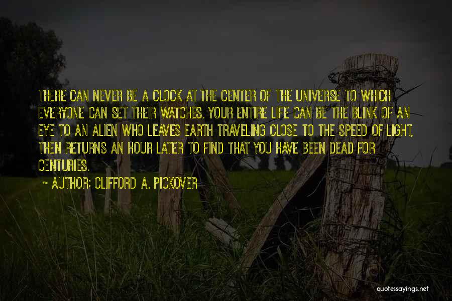 Clifford A. Pickover Quotes: There Can Never Be A Clock At The Center Of The Universe To Which Everyone Can Set Their Watches. Your