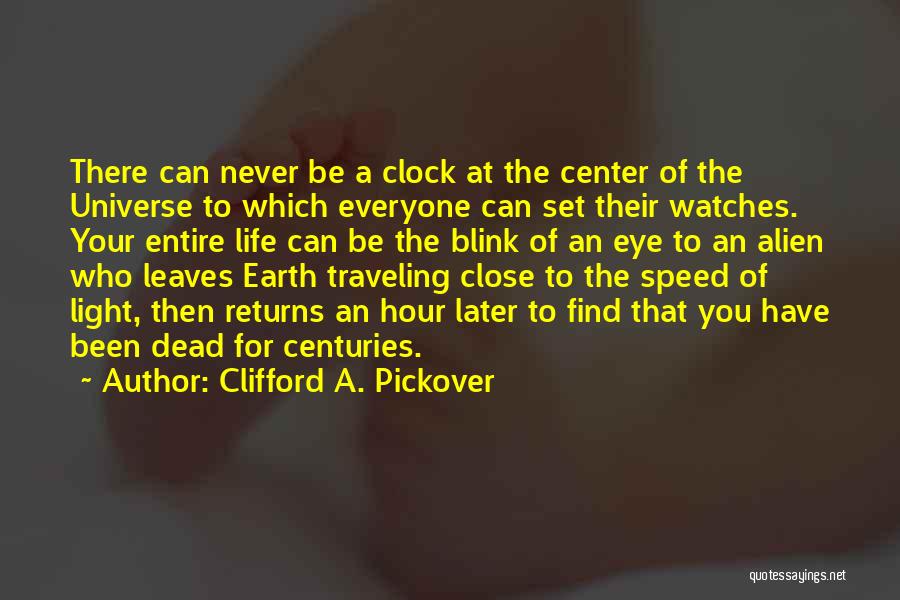Clifford A. Pickover Quotes: There Can Never Be A Clock At The Center Of The Universe To Which Everyone Can Set Their Watches. Your