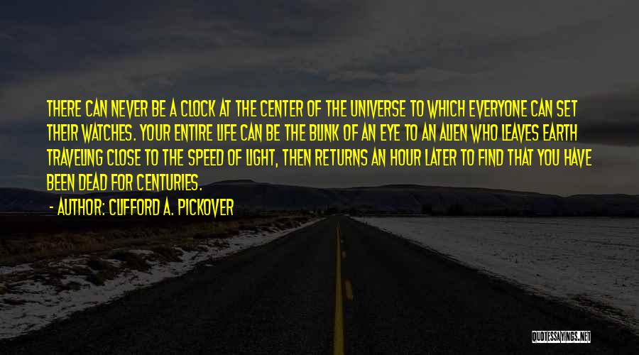 Clifford A. Pickover Quotes: There Can Never Be A Clock At The Center Of The Universe To Which Everyone Can Set Their Watches. Your