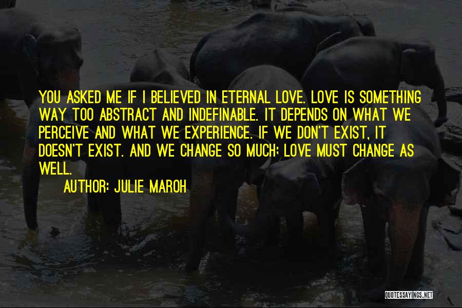 Julie Maroh Quotes: You Asked Me If I Believed In Eternal Love. Love Is Something Way Too Abstract And Indefinable. It Depends On