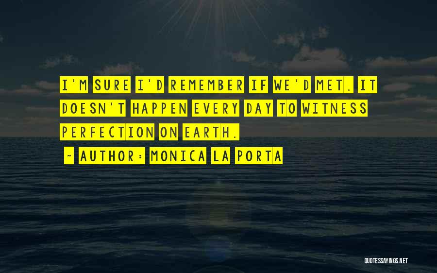 Monica La Porta Quotes: I'm Sure I'd Remember If We'd Met. It Doesn't Happen Every Day To Witness Perfection On Earth.