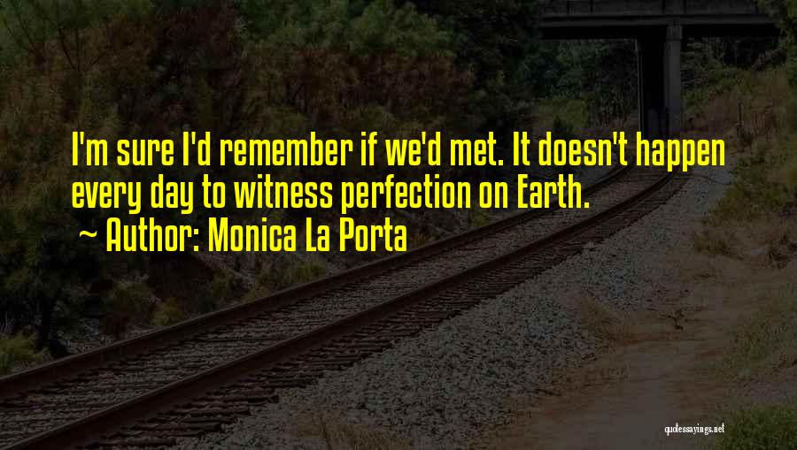 Monica La Porta Quotes: I'm Sure I'd Remember If We'd Met. It Doesn't Happen Every Day To Witness Perfection On Earth.