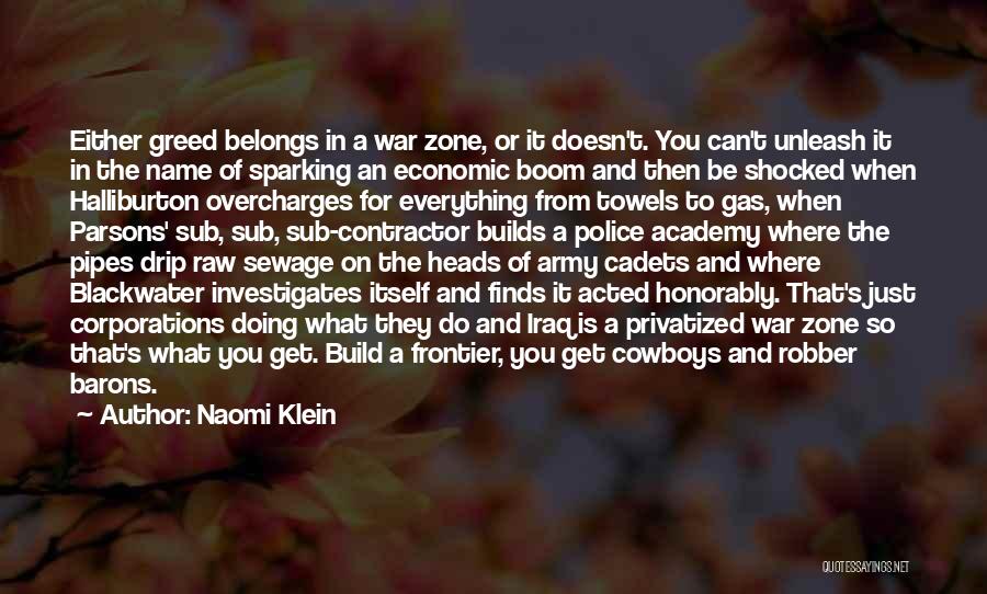 Naomi Klein Quotes: Either Greed Belongs In A War Zone, Or It Doesn't. You Can't Unleash It In The Name Of Sparking An