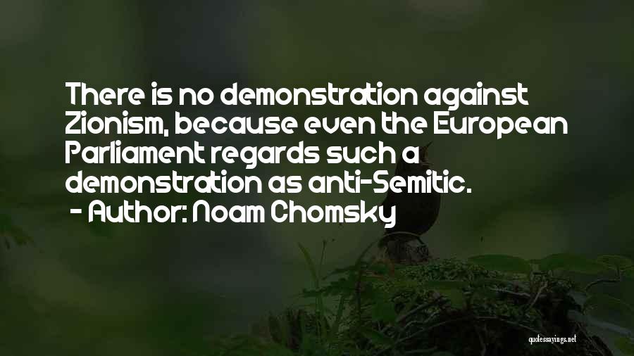 Noam Chomsky Quotes: There Is No Demonstration Against Zionism, Because Even The European Parliament Regards Such A Demonstration As Anti-semitic.