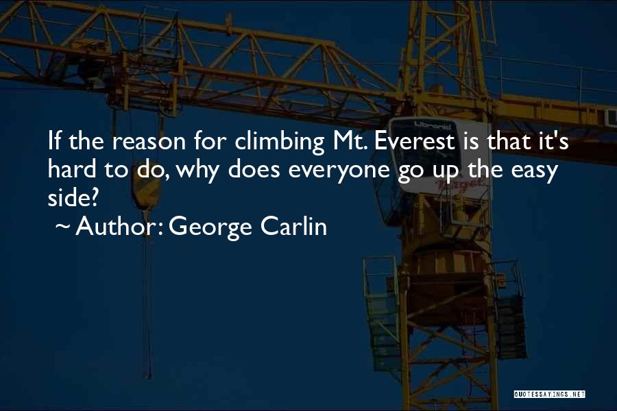 George Carlin Quotes: If The Reason For Climbing Mt. Everest Is That It's Hard To Do, Why Does Everyone Go Up The Easy