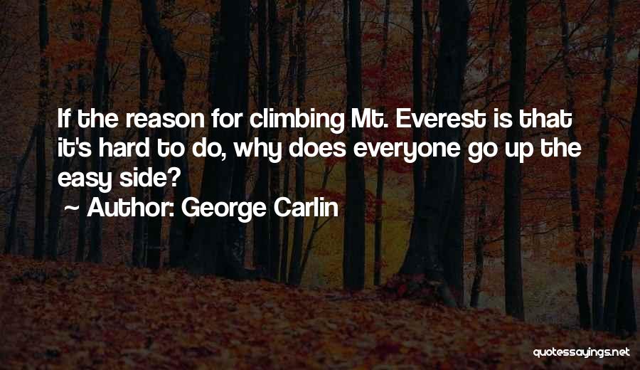 George Carlin Quotes: If The Reason For Climbing Mt. Everest Is That It's Hard To Do, Why Does Everyone Go Up The Easy