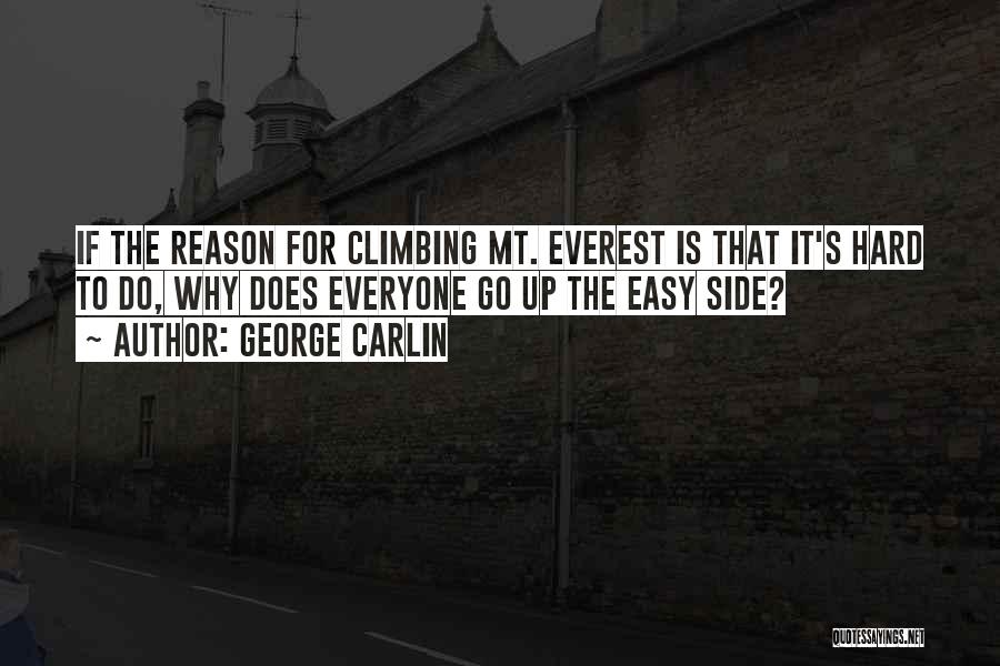 George Carlin Quotes: If The Reason For Climbing Mt. Everest Is That It's Hard To Do, Why Does Everyone Go Up The Easy