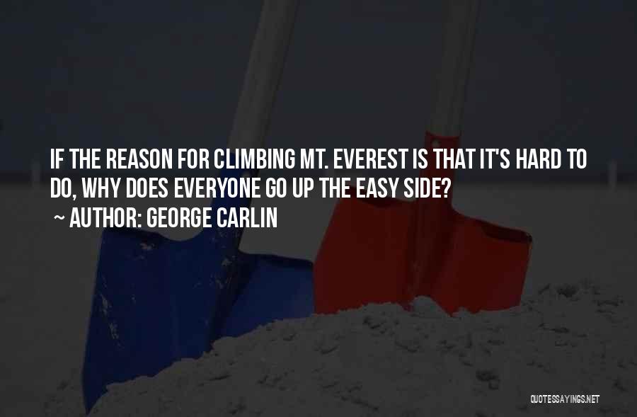 George Carlin Quotes: If The Reason For Climbing Mt. Everest Is That It's Hard To Do, Why Does Everyone Go Up The Easy