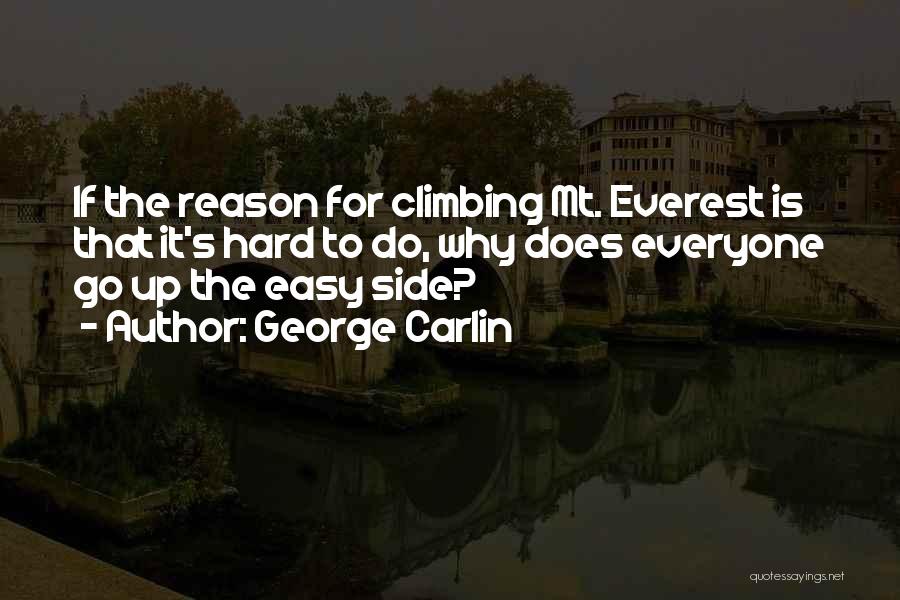 George Carlin Quotes: If The Reason For Climbing Mt. Everest Is That It's Hard To Do, Why Does Everyone Go Up The Easy