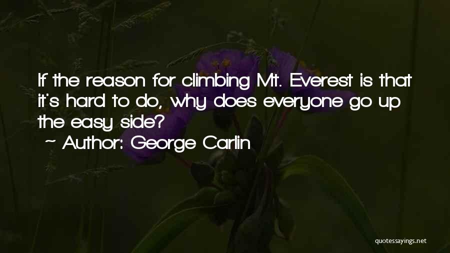 George Carlin Quotes: If The Reason For Climbing Mt. Everest Is That It's Hard To Do, Why Does Everyone Go Up The Easy